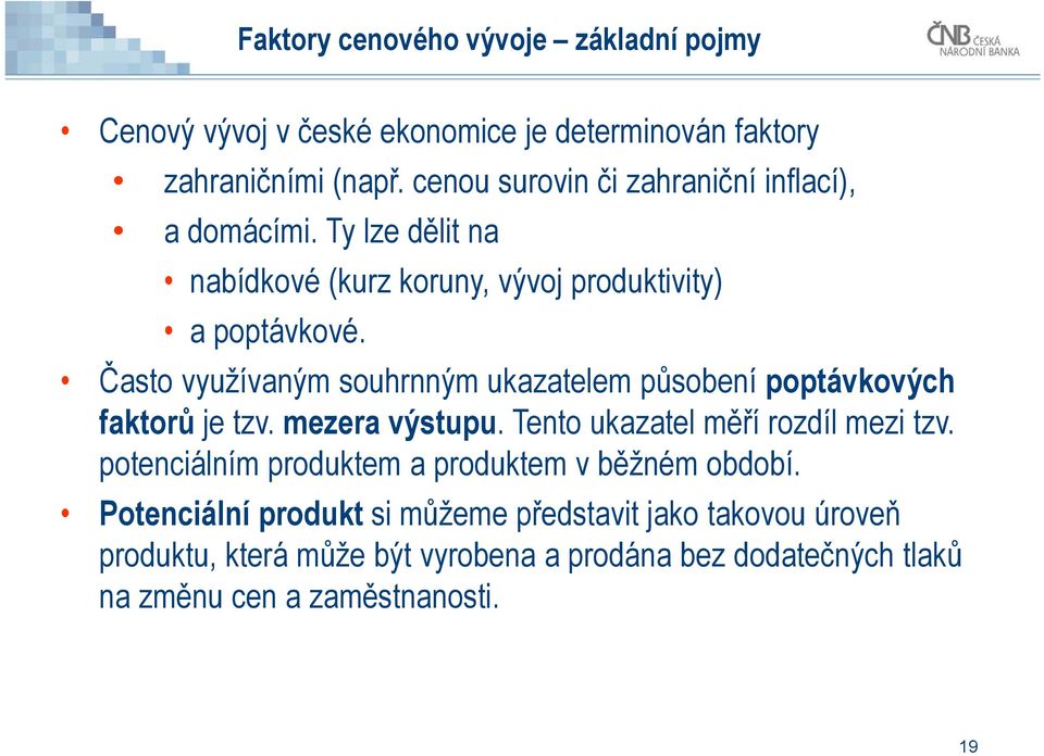 Často využívaným souhrnným ukazatelem působení poptávkových faktorů je tzv. mezera výstupu. Tento ukazatel měří rozdíl mezi tzv.