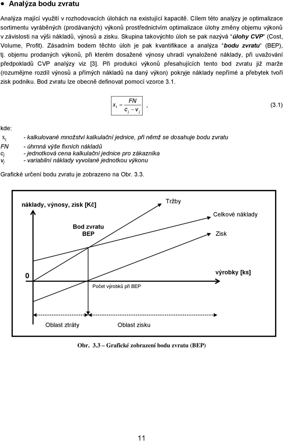 Skupina takovýchto úloh se pak nazývá úlohy CVP (Cost, Volume, Profit). Zásadním bodem těchto úloh je pak kvantifikace a analýza bodu zvratu (BEP), tj.