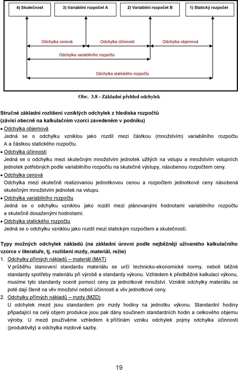 8 - Základní přehled odchylek Stručné základní rozlišení vzniklých odchylek z hlediska rozpočtů (závisí obecně na kalkulačním vzorci zavedeném v podniku) Odchylka objemová Jedná se o odchylku