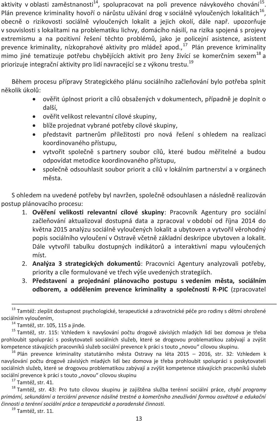 upozorňuje v souvislosti s lokalitami na problematiku lichvy, domácího násilí, na rizika spojená s projevy extremismu a na pozitivní řešení těchto problémů, jako je policejní asistence, asistent