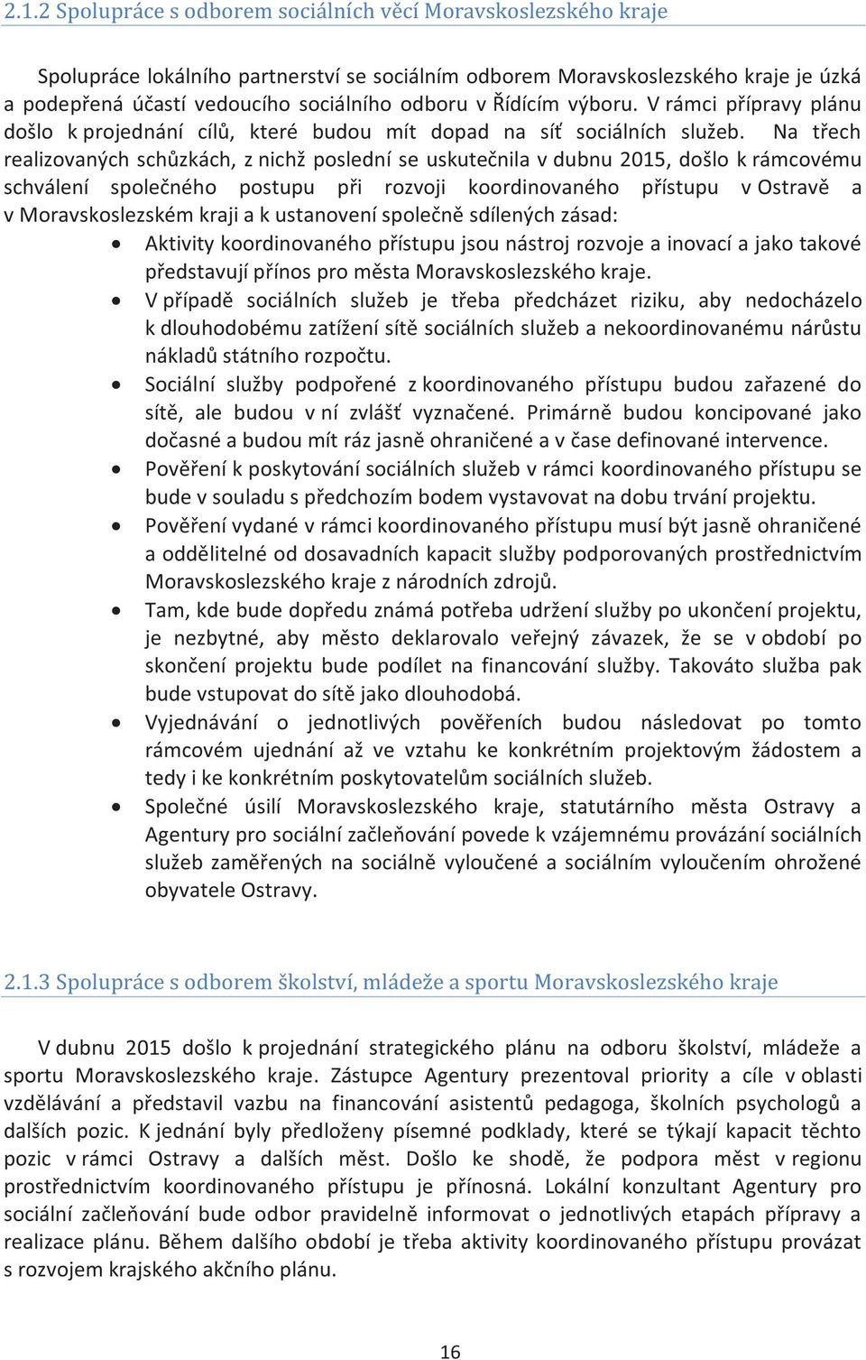 Na třech realizovaných schůzkách, z nichž poslední se uskutečnila v dubnu 2015, došlo k rámcovému schválení společného postupu při rozvoji koordinovaného přístupu v Ostravě a v Moravskoslezském kraji