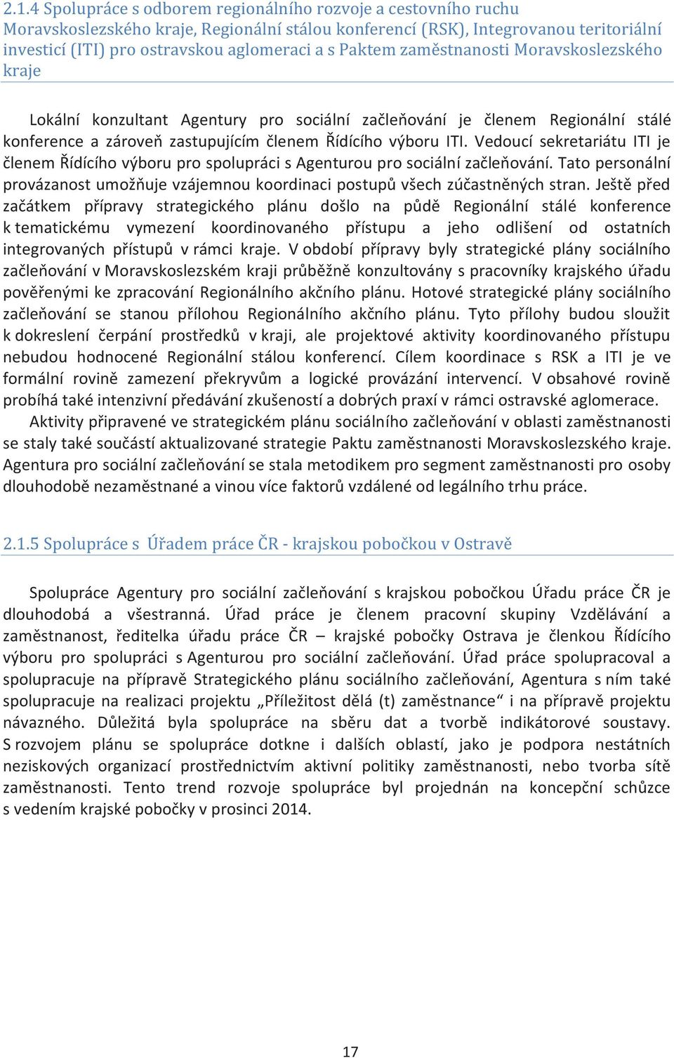 Vedoucí sekretariátu ITI je členem Řídícího výboru pro spolupráci s Agenturou pro sociální začleňování. Tato personální provázanost umožňuje vzájemnou koordinaci postupů všech zúčastněných stran.