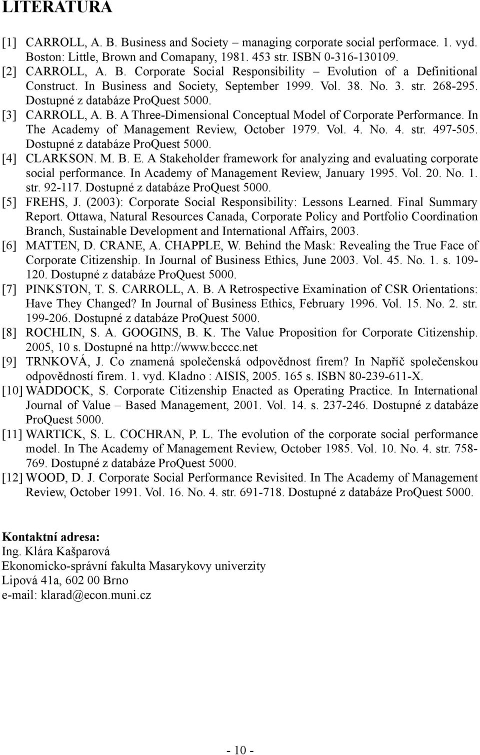 In The Academy of Management Review, October 1979. Vol. 4. No. 4. str. 497-505. Dostupné z databáze ProQuest 5000. [4] CLARKSON. M. B. E.