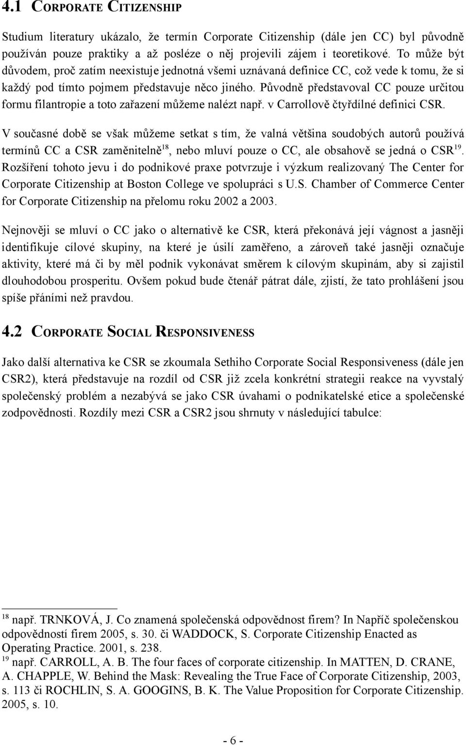 Původně představoval CC pouze určitou formu filantropie a toto zařazení můžeme nalézt např. v Carrollově čtyřdílné definici CSR.