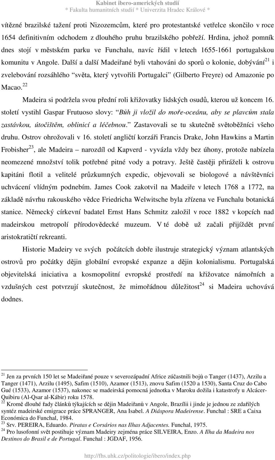 Hrdina, jehož pomník dnes stojí v městském parku ve Funchalu, navíc řídil v letech 1655-1661 portugalskou komunitu v Angole.