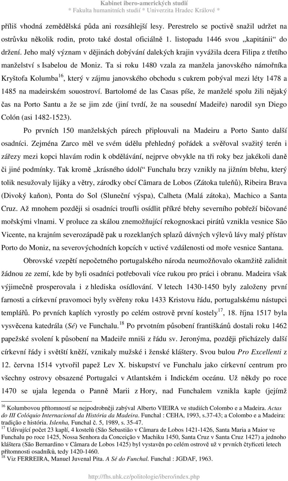 Ta si roku 1480 vzala za manžela janovského námořníka Kryštofa Kolumba 16, který v zájmu janovského obchodu s cukrem pobýval mezi léty 1478 a 1485 na madeirském souostroví.