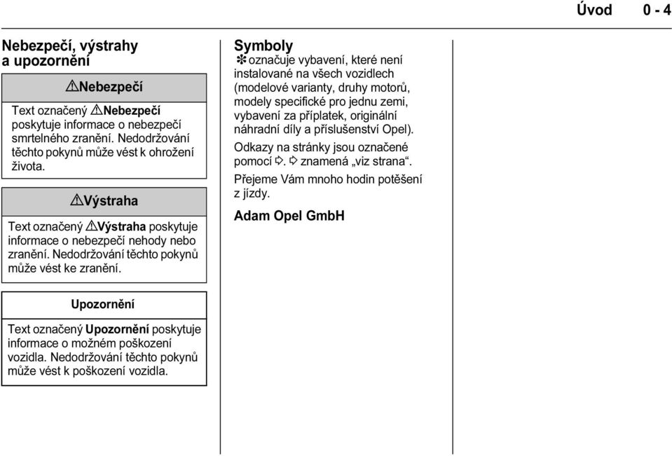Symboly 3 označuje vybavení, které není instalované na všech vozidlech (modelové varianty, druhy motorů, modely specifické pro jednu zemi, vybavení za příplatek, originální náhradní díly a