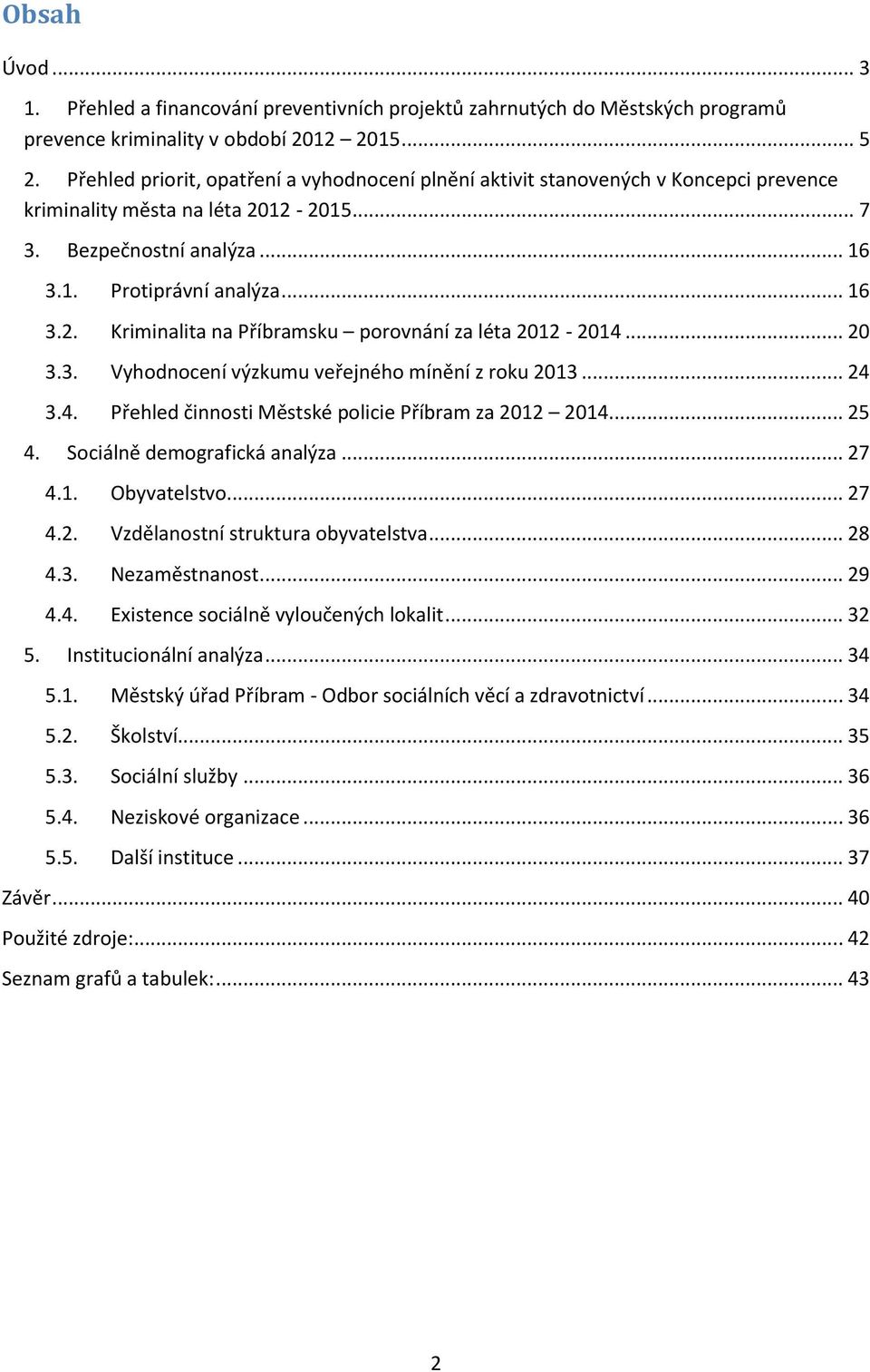 .. 20 3.3. Vyhodnocení výzkumu veřejného mínění z roku 2013... 24 3.4. Přehled činnosti Městské policie Příbram za 2012 2014... 25 4. Sociálně demografická analýza... 27 4.1. Obyvatelstvo... 27 4.2. Vzdělanostní struktura obyvatelstva.