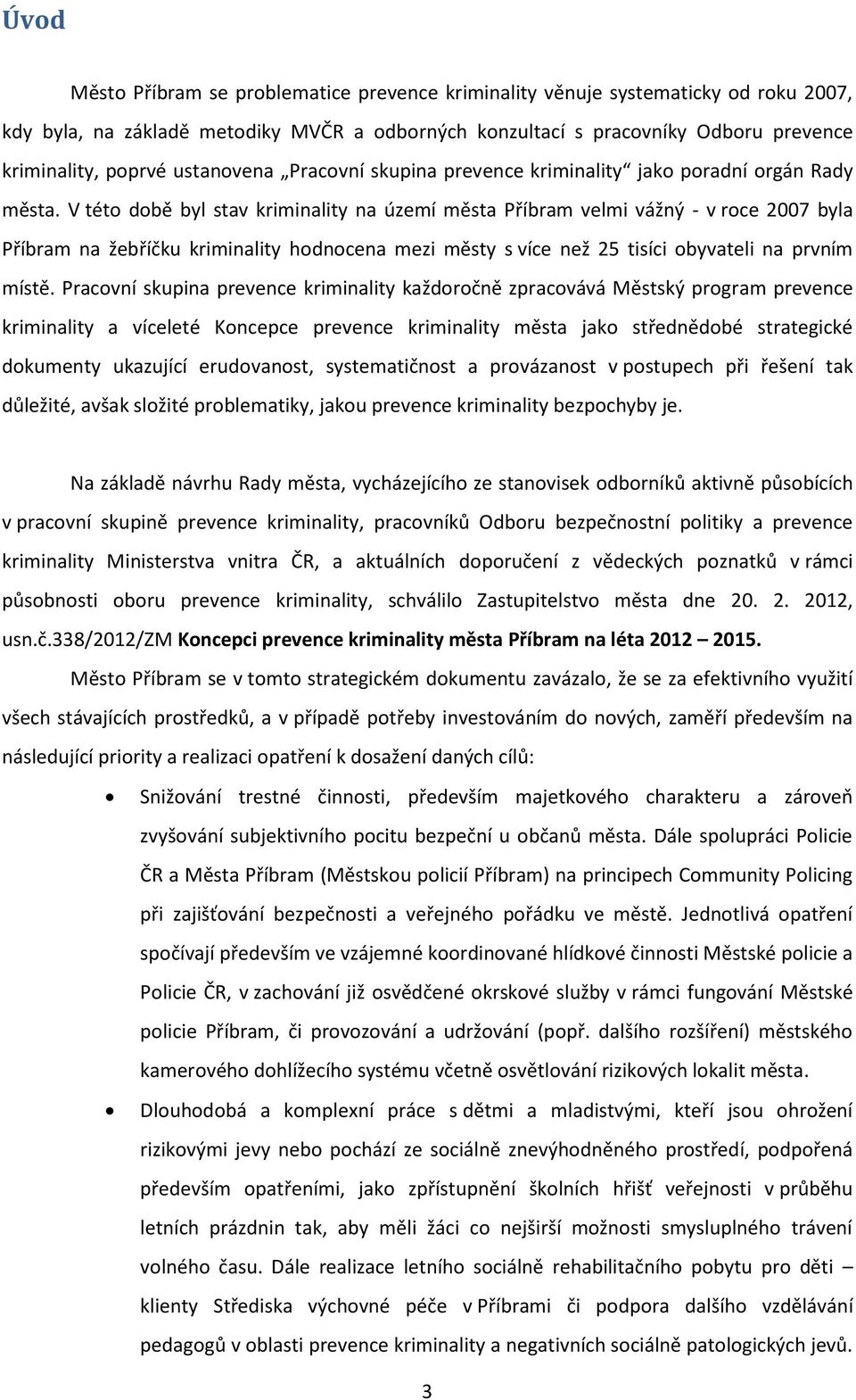 V této době byl stav kriminality na území města Příbram velmi vážný - v roce 2007 byla Příbram na žebříčku kriminality hodnocena mezi městy s více než 25 tisíci obyvateli na prvním místě.