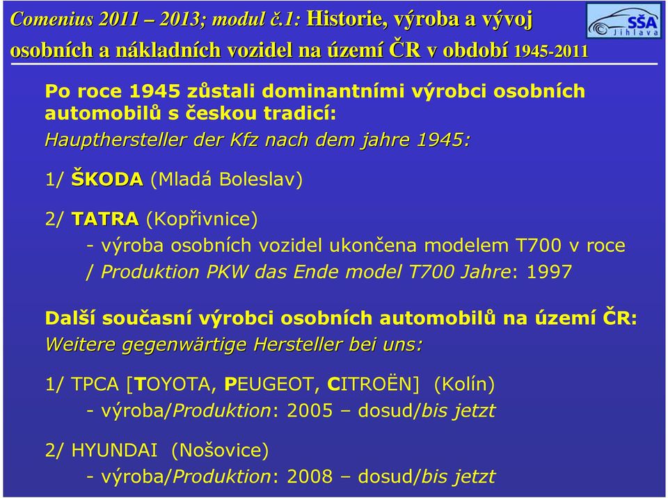 roce / Produktion PKW das Ende model T700 Jahre: 1997 Další současní výrobci osobních automobilů na území ČR: Weitere gegenwärtige Hersteller