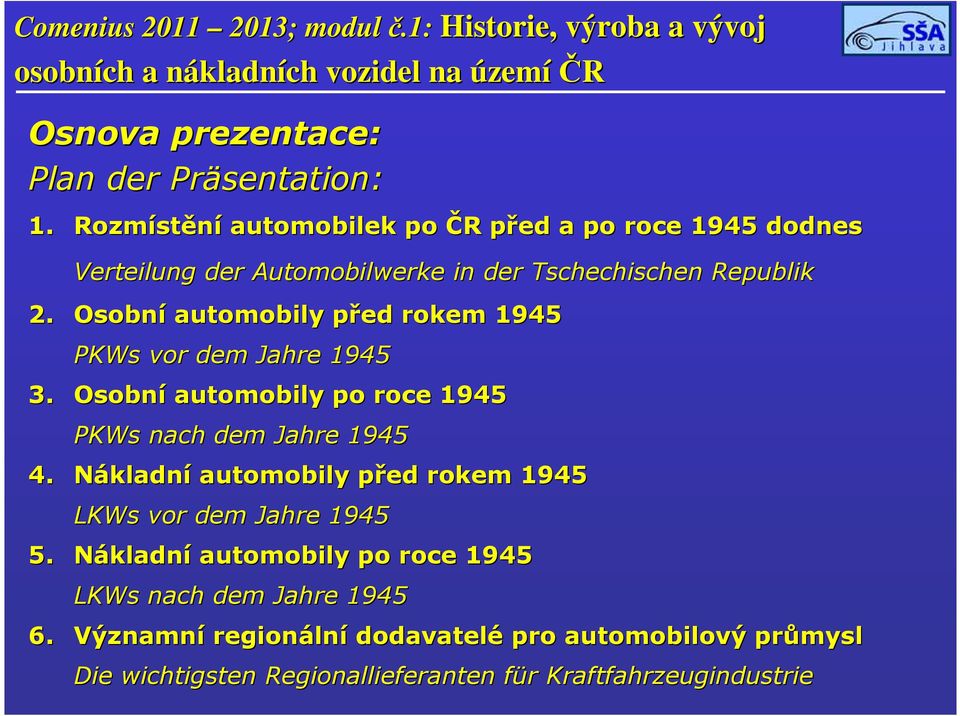 Osobní automobily před p rokem 1945 PKWs vor dem Jahre 1945 3. Osobní automobily po roce 1945 PKWs nach dem Jahre 1945 4.