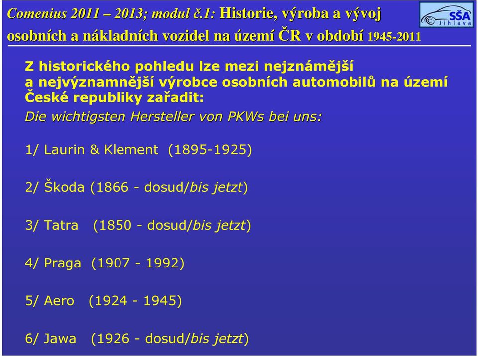 Hersteller von PKWs bei uns: 1/ Laurin & Klement (1895-1925) 2/ Škoda (1866 - dosud/bis jetzt) 3/