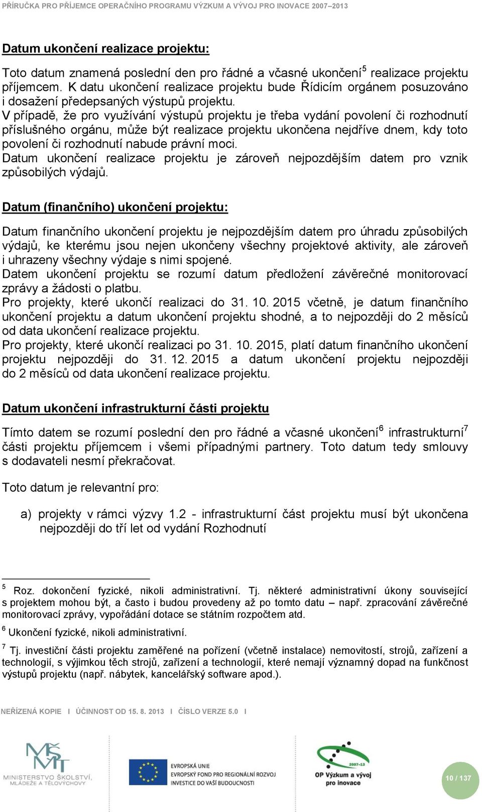 V případě, ţe pro vyuţívání výstupů projektu je třeba vydání povolení či rozhodnutí příslušného orgánu, můţe být realizace projektu ukončena nejdříve dnem, kdy toto povolení či rozhodnutí nabude