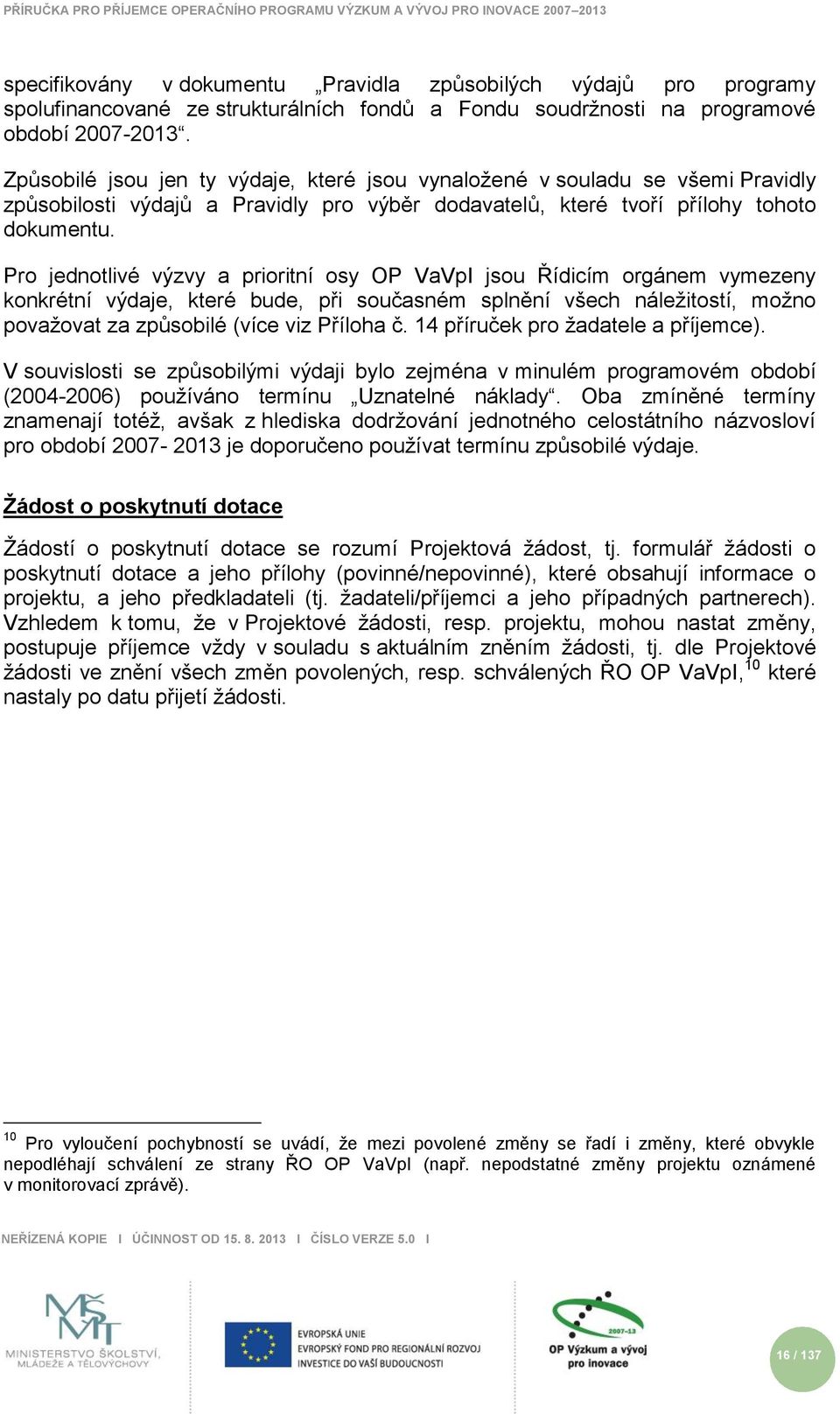 Pro jednotlivé výzvy a prioritní osy OP VaVpI jsou Řídicím orgánem vymezeny konkrétní výdaje, které bude, při současném splnění všech náleţitostí, moţno povaţovat za způsobilé (více viz Příloha č.