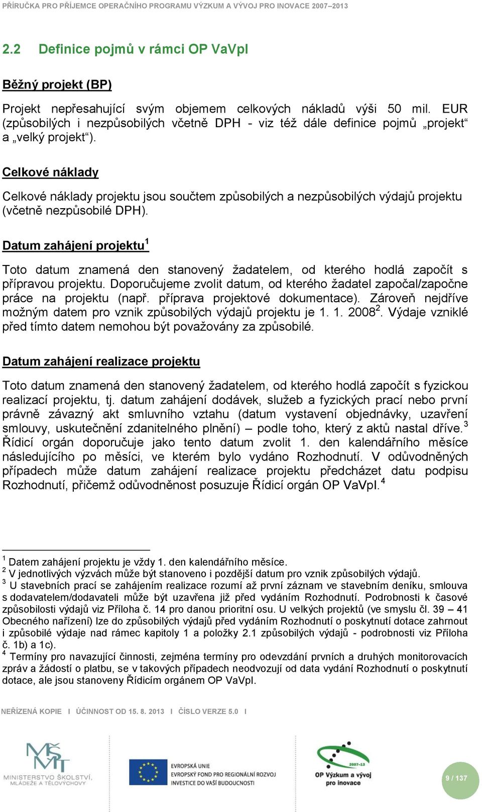 Celkové náklady Celkové náklady projektu jsou součtem způsobilých a nezpůsobilých výdajů projektu (včetně nezpůsobilé DPH).