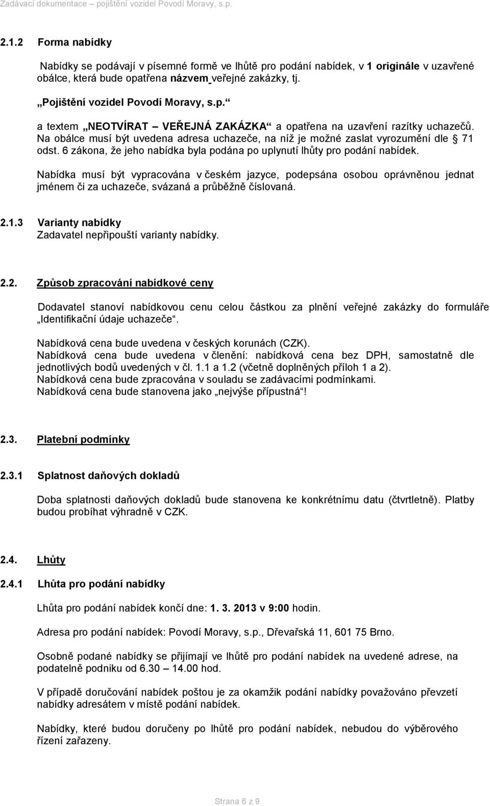 Na obálce musí být uvedena adresa uchazeče, na níž je možné zaslat vyrozumění dle 71 odst. 6 zákona, že jeho nabídka byla podána po uplynutí lhůty pro podání nabídek.