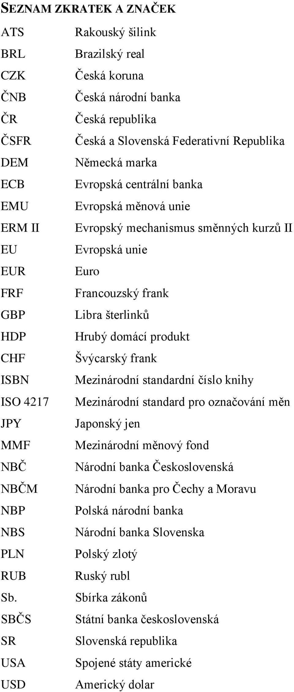 Evropský mechanismus směnných kurzů II Evropská unie Euro Francouzský frank Libra šterlinků Hrubý domácí produkt Švýcarský frank Mezinárodní standardní číslo knihy Mezinárodní standard pro označování