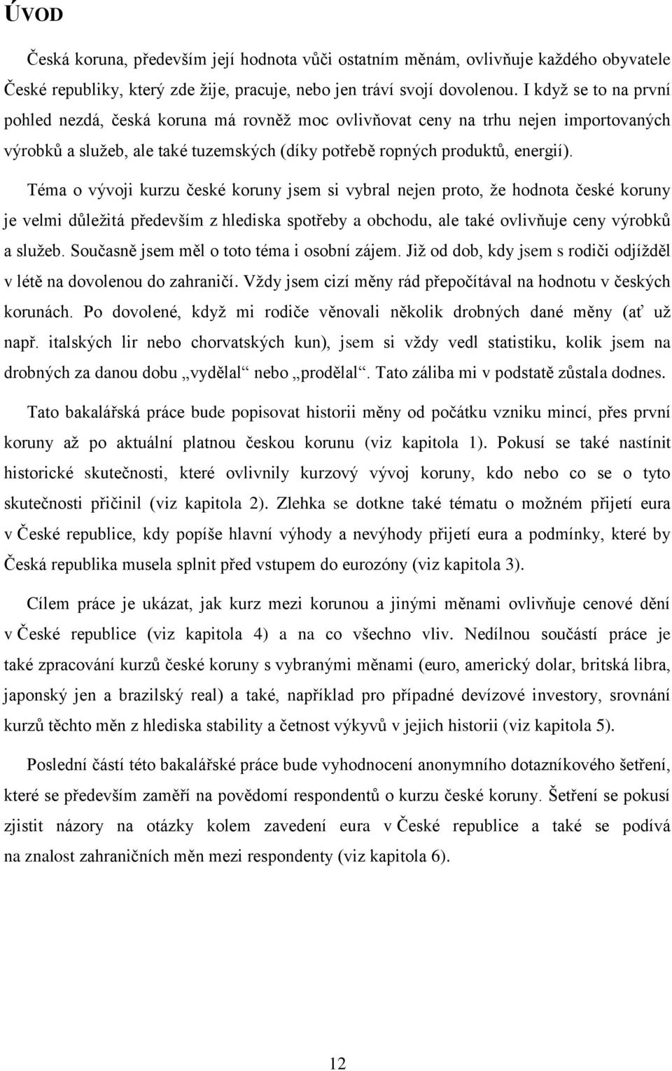 Téma o vývoji kurzu české koruny jsem si vybral nejen proto, že hodnota české koruny je velmi důležitá především z hlediska spotřeby a obchodu, ale také ovlivňuje ceny výrobků a služeb.