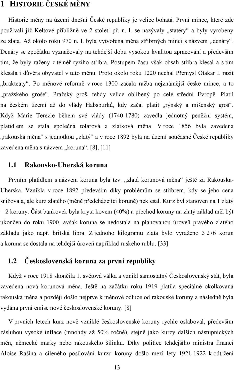 Denáry se zpočátku vyznačovaly na tehdejší dobu vysokou kvalitou zpracování a především tím, že byly raženy z téměř ryzího stříbra.