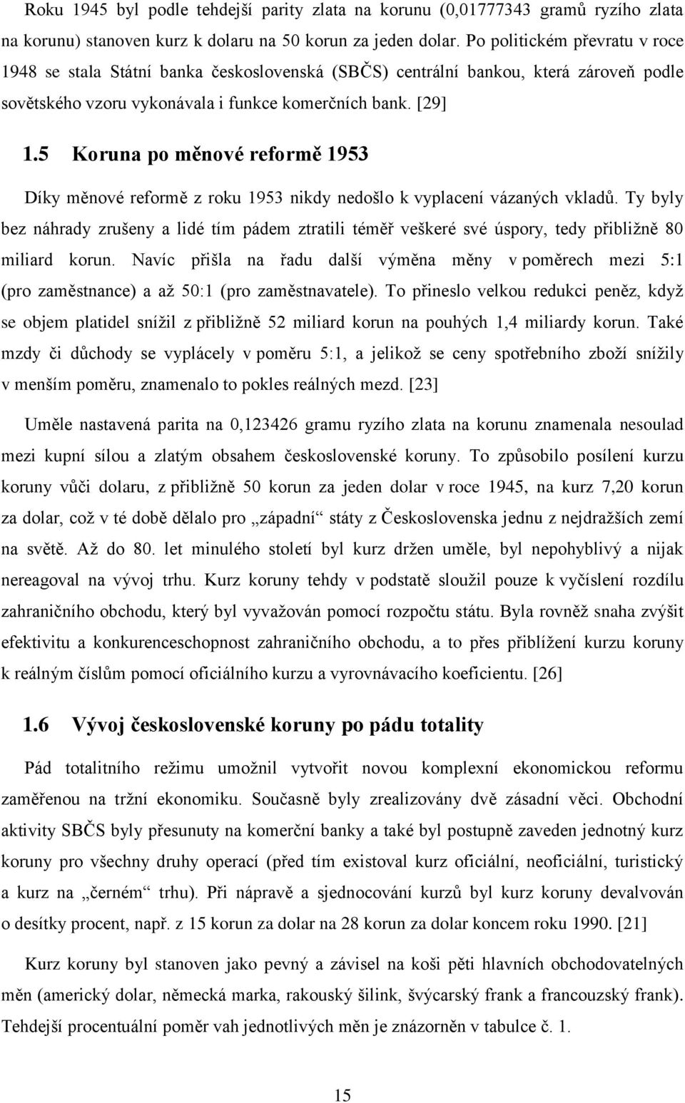 5 Koruna po měnové reformě 1953 Díky měnové reformě z roku 1953 nikdy nedošlo k vyplacení vázaných vkladů.