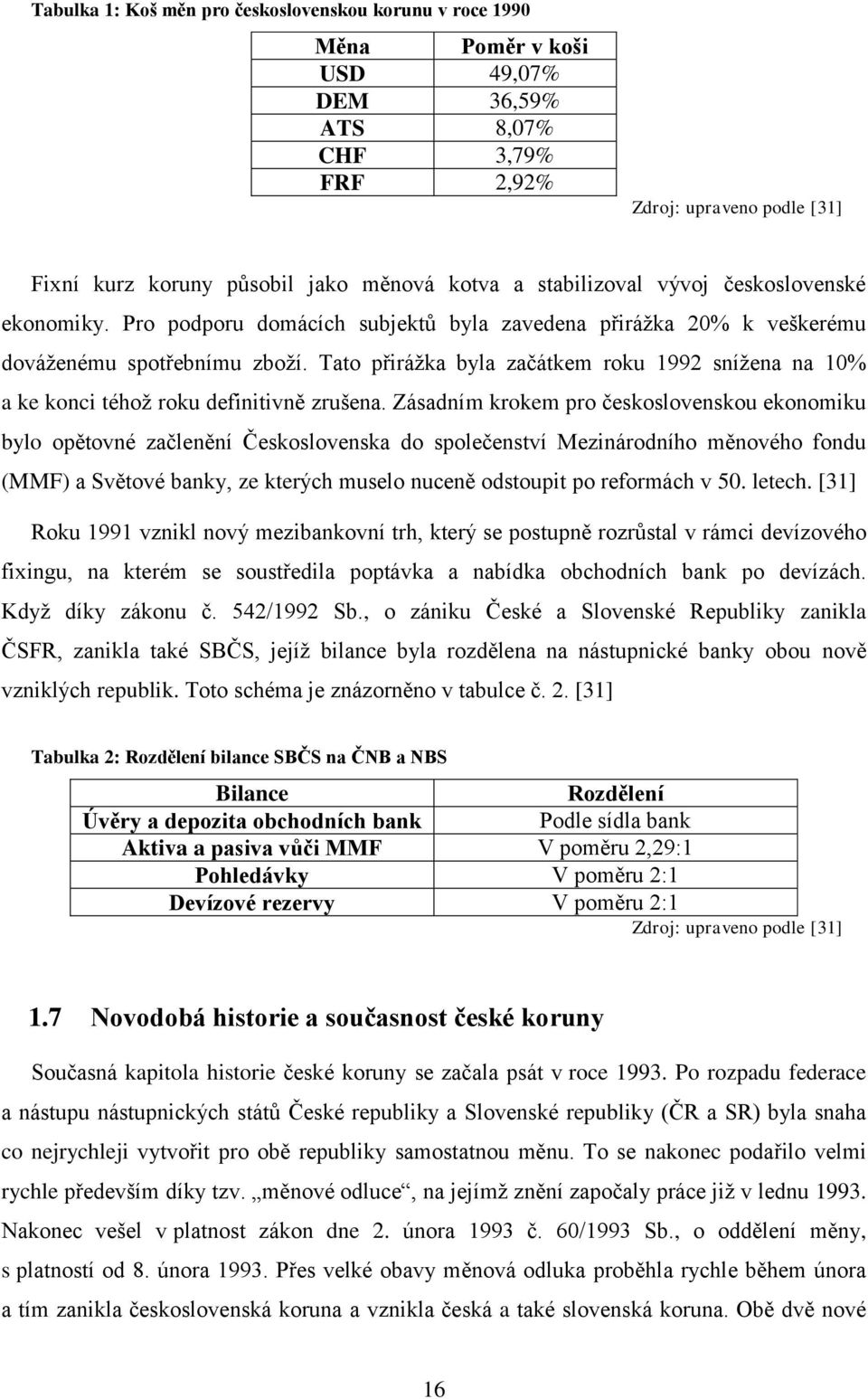 Tato přirážka byla začátkem roku 1992 snížena na 10% a ke konci téhož roku definitivně zrušena.