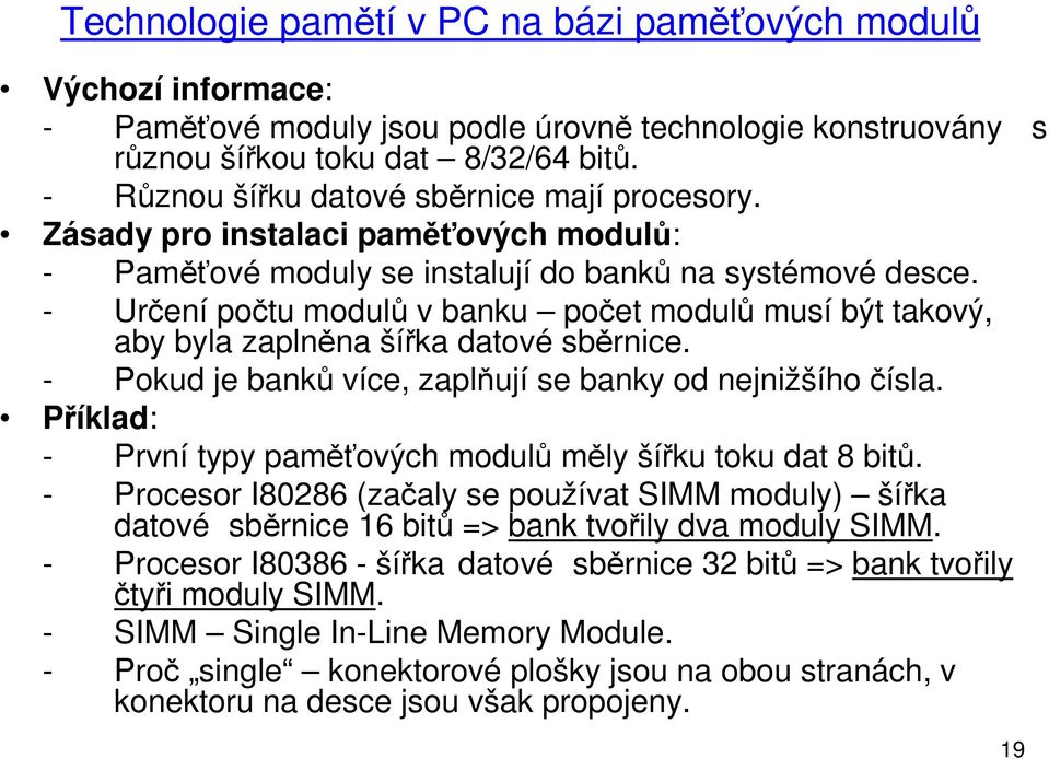 - Určení počtu modulů v banku počet modulů musí být takový, aby byla zaplněna šířka datové sběrnice. - Pokud je banků více, zaplňují se banky od nejnižšího čísla.