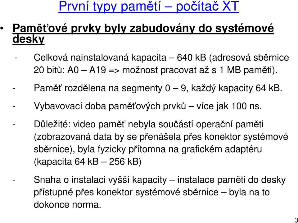 - Důležité: video paměť nebyla součástí operační paměti (zobrazovaná data by se přenášela přes konektor systémové sběrnice), byla fyzicky přítomna na