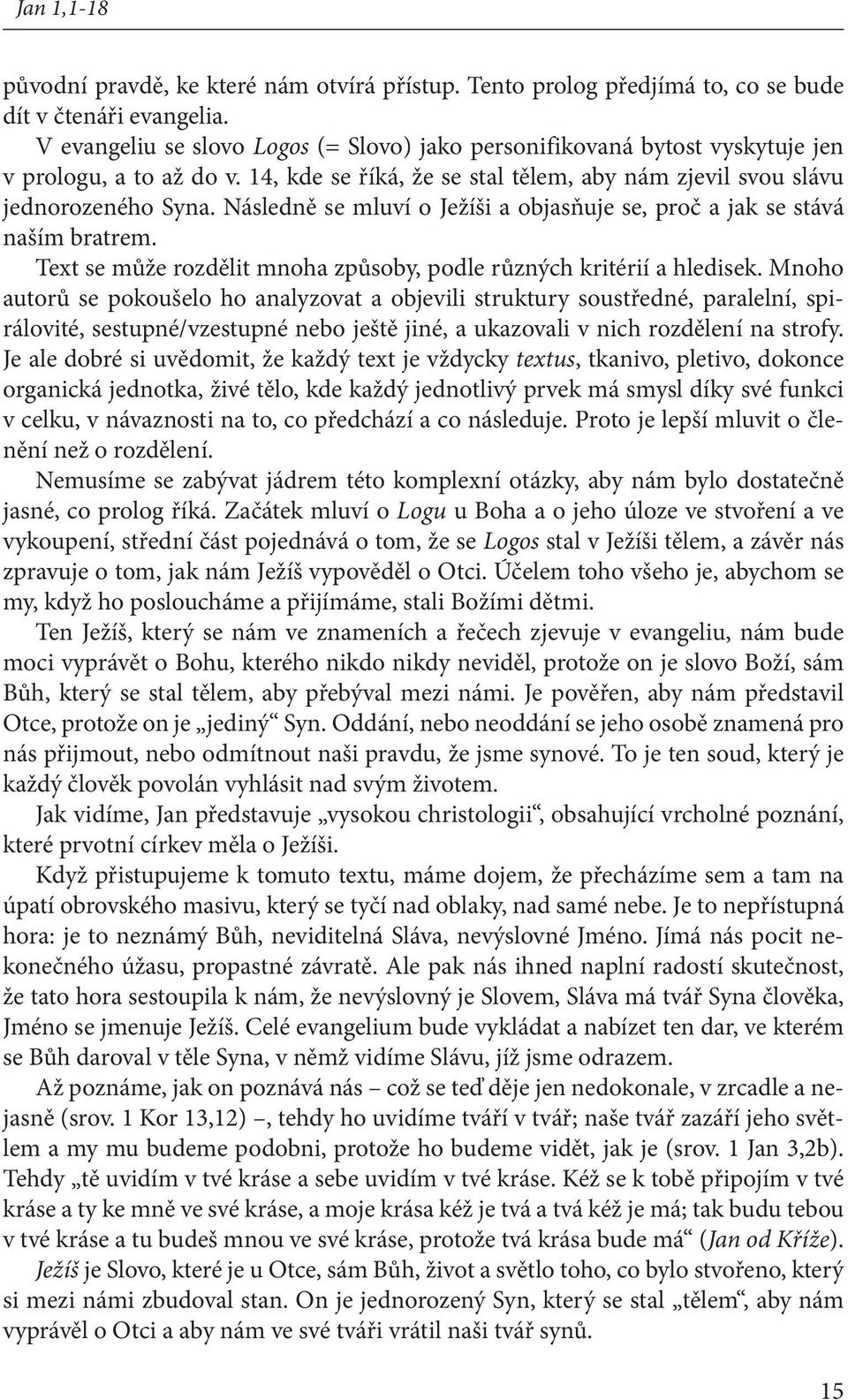 Následně se mluví o Ježíši a objasňuje se, proč a jak se stává naším bratrem. Text se může rozdělit mnoha způsoby, podle různých kritérií a hledisek.