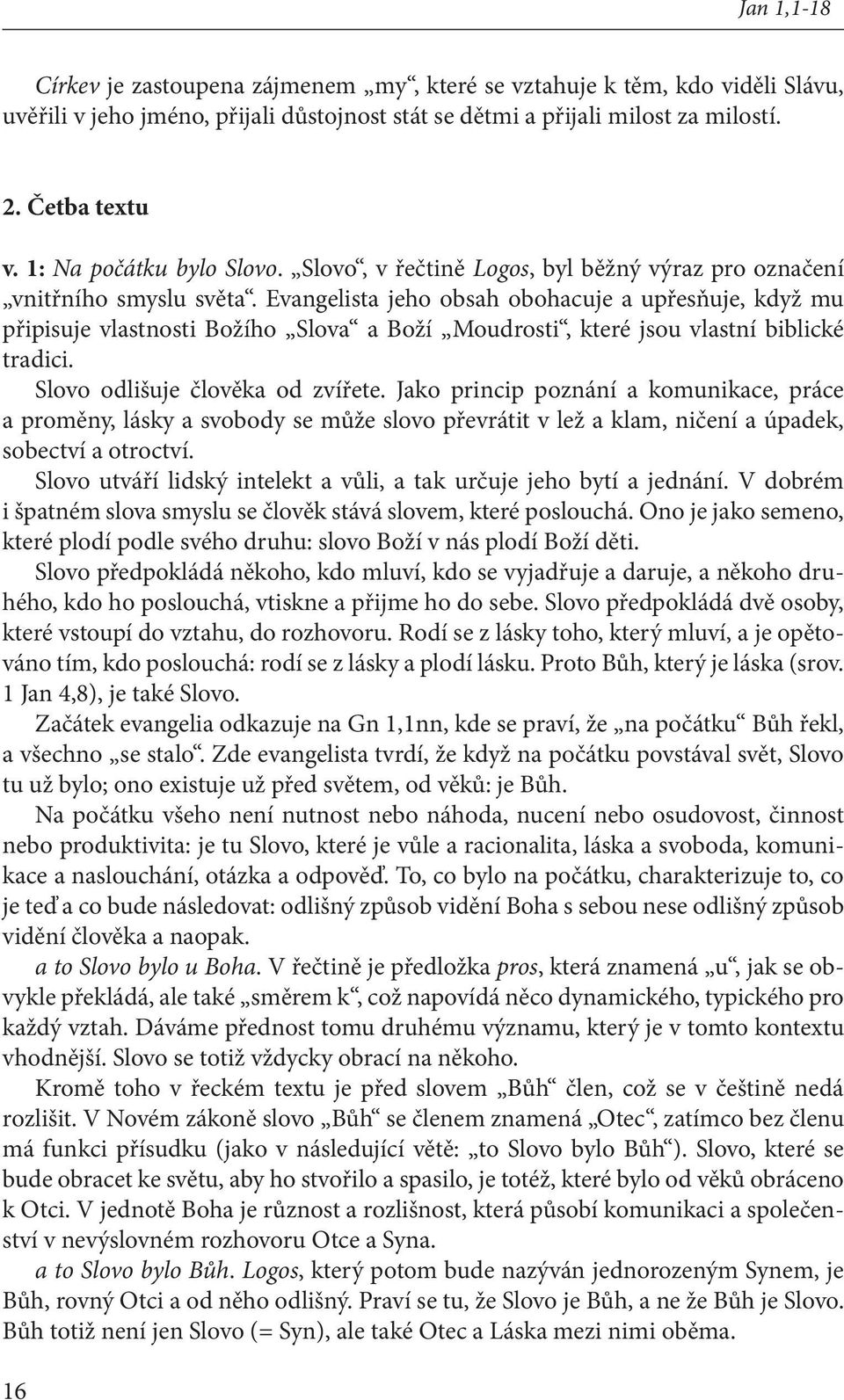 Evangelista jeho obsah obohacuje a upřesňuje, když mu připisuje vlastnosti Božího Slova a Boží Moudrosti, které jsou vlastní biblické tradici. Slovo odlišuje člověka od zvířete.