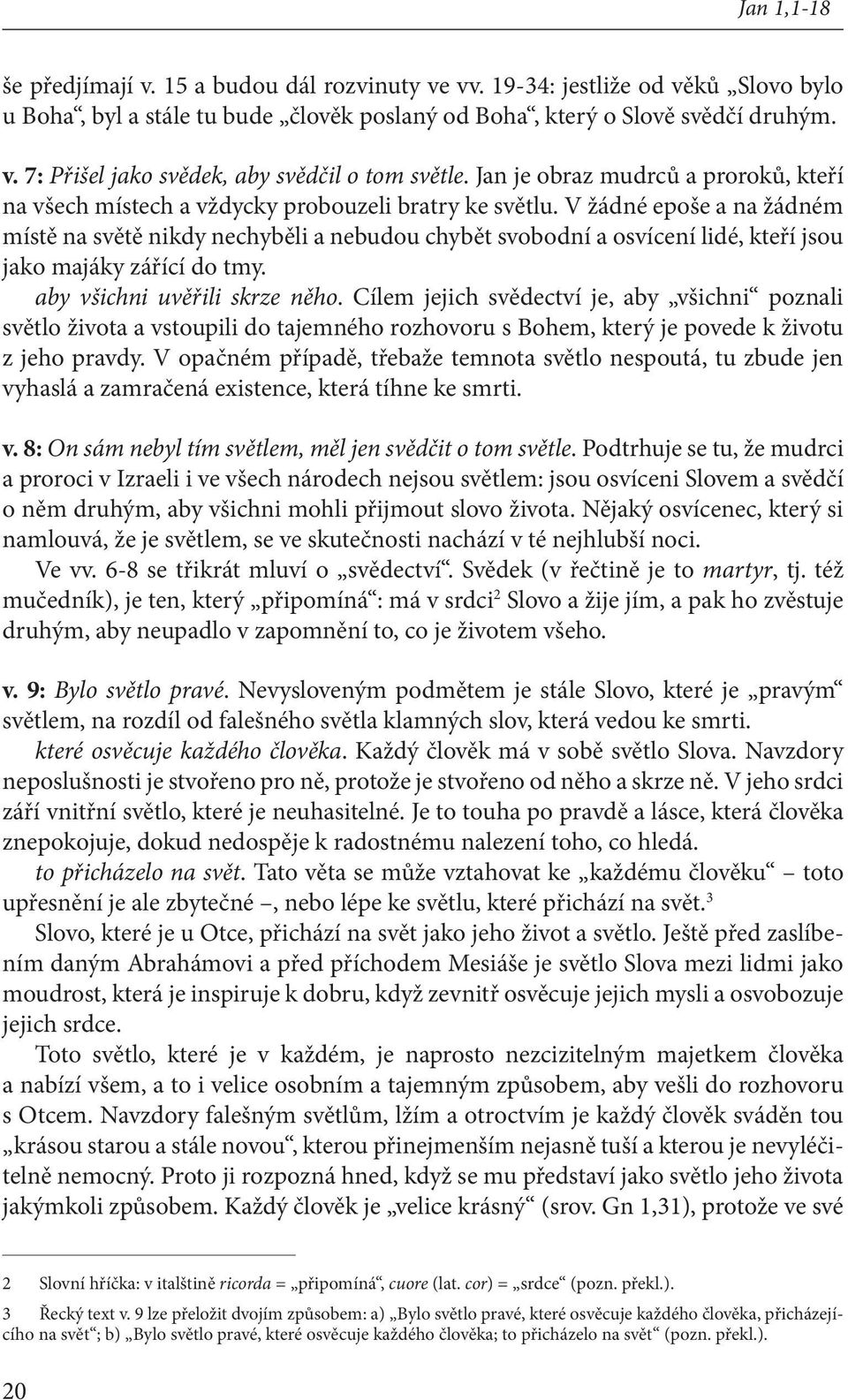 V žádné epoše a na žádném místě na světě nikdy nechyběli a nebudou chybět svobodní a osvícení lidé, kteří jsou jako majáky zářící do tmy. aby všichni uvěřili skrze něho.