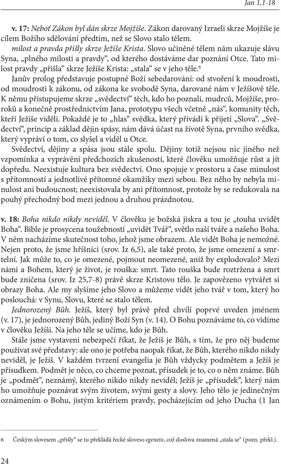 6 Janův prolog představuje postupné Boží sebedarování: od stvoření k moudrosti, od moudrosti k zákonu, od zákona ke svobodě Syna, darované nám v Ježíšově těle.