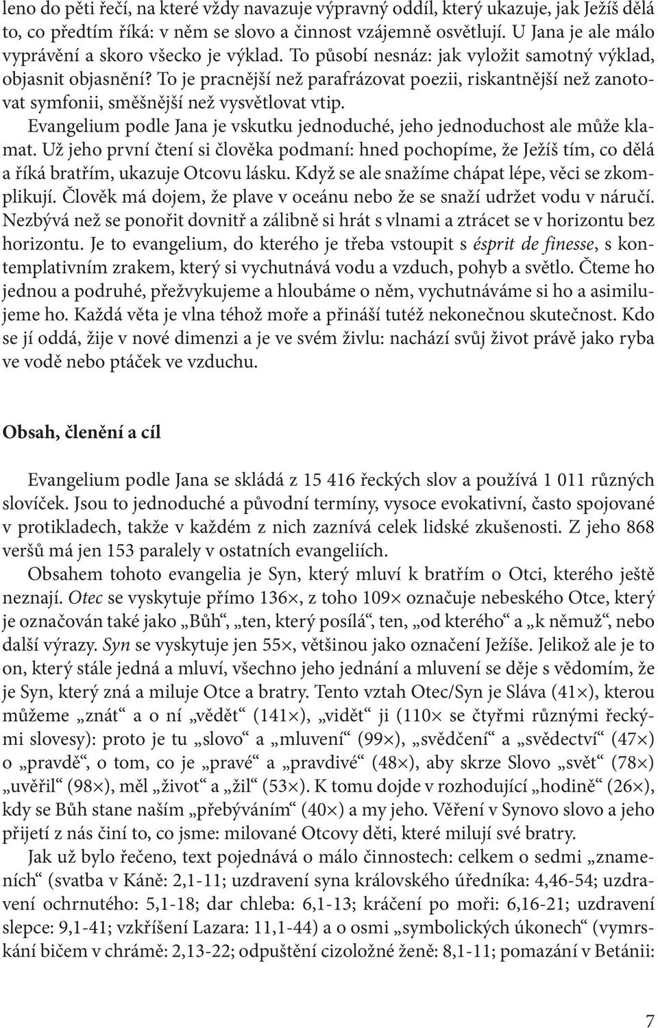 To je pracnější než parafrázovat poezii, riskantnější než zanotovat symfonii, směšnější než vysvětlovat vtip. Evangelium podle Jana je vskutku jednoduché, jeho jednoduchost ale může klamat.