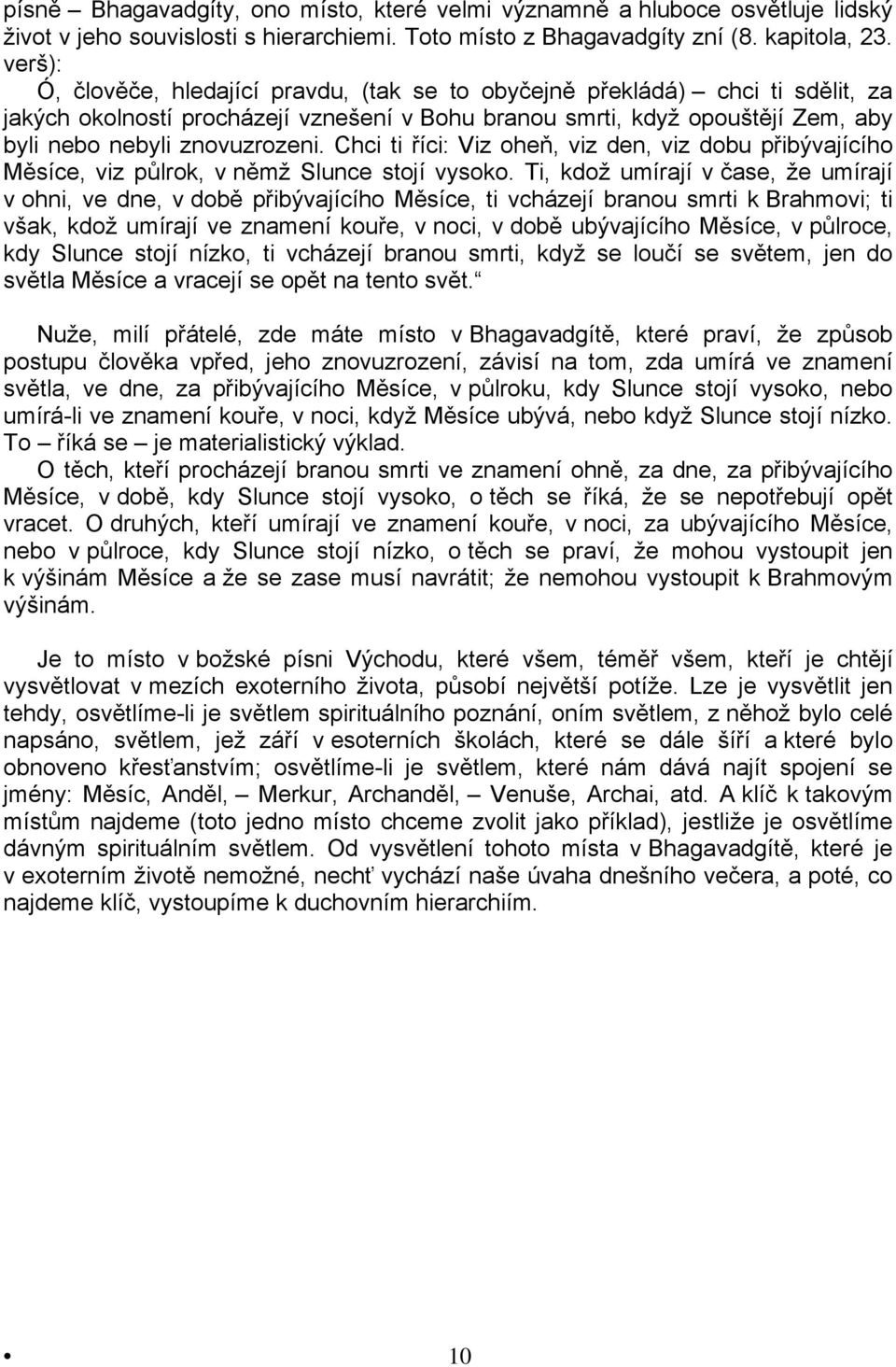 Chci ti říci: Viz oheň, viz den, viz dobu přibývajícího Měsíce, viz půlrok, v němž Slunce stojí vysoko.