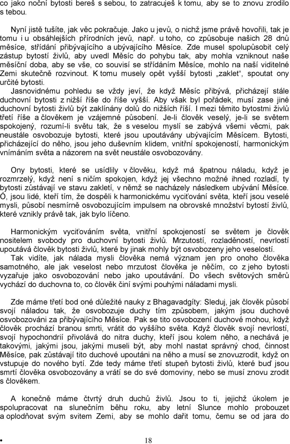 Zde musel spolupůsobit celý zástup bytostí živlů, aby uvedl Měsíc do pohybu tak, aby mohla vzniknout naše měsíční doba, aby se vše, co souvisí se střídáním Měsíce, mohlo na naší viditelné Zemi