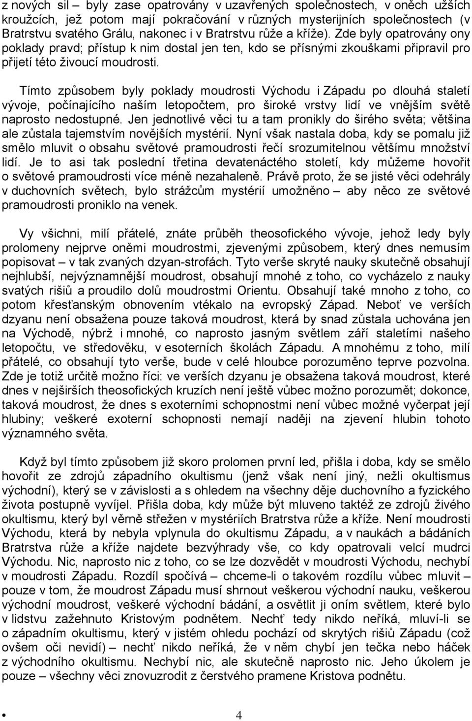 Tímto způsobem byly poklady moudrosti Východu i Západu po dlouhá staletí vývoje, počínajícího naším letopočtem, pro široké vrstvy lidí ve vnějším světě naprosto nedostupné.