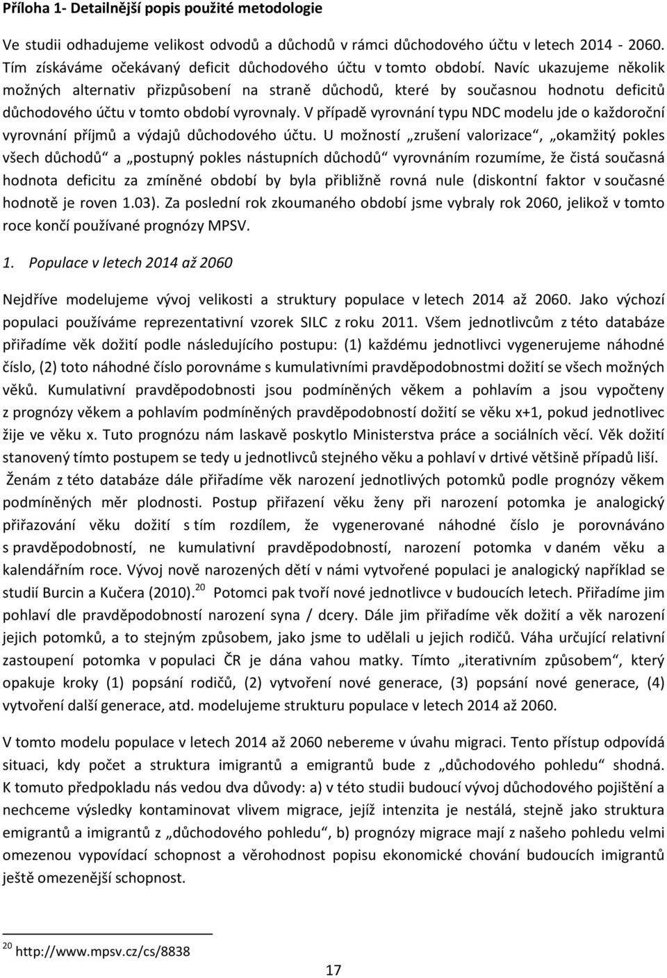 Navíc ukazujeme několik možných alternativ přizpůsobení na straně důchodů, které by současnou hodnotu deficitů důchodového účtu v tomto období vyrovnaly.