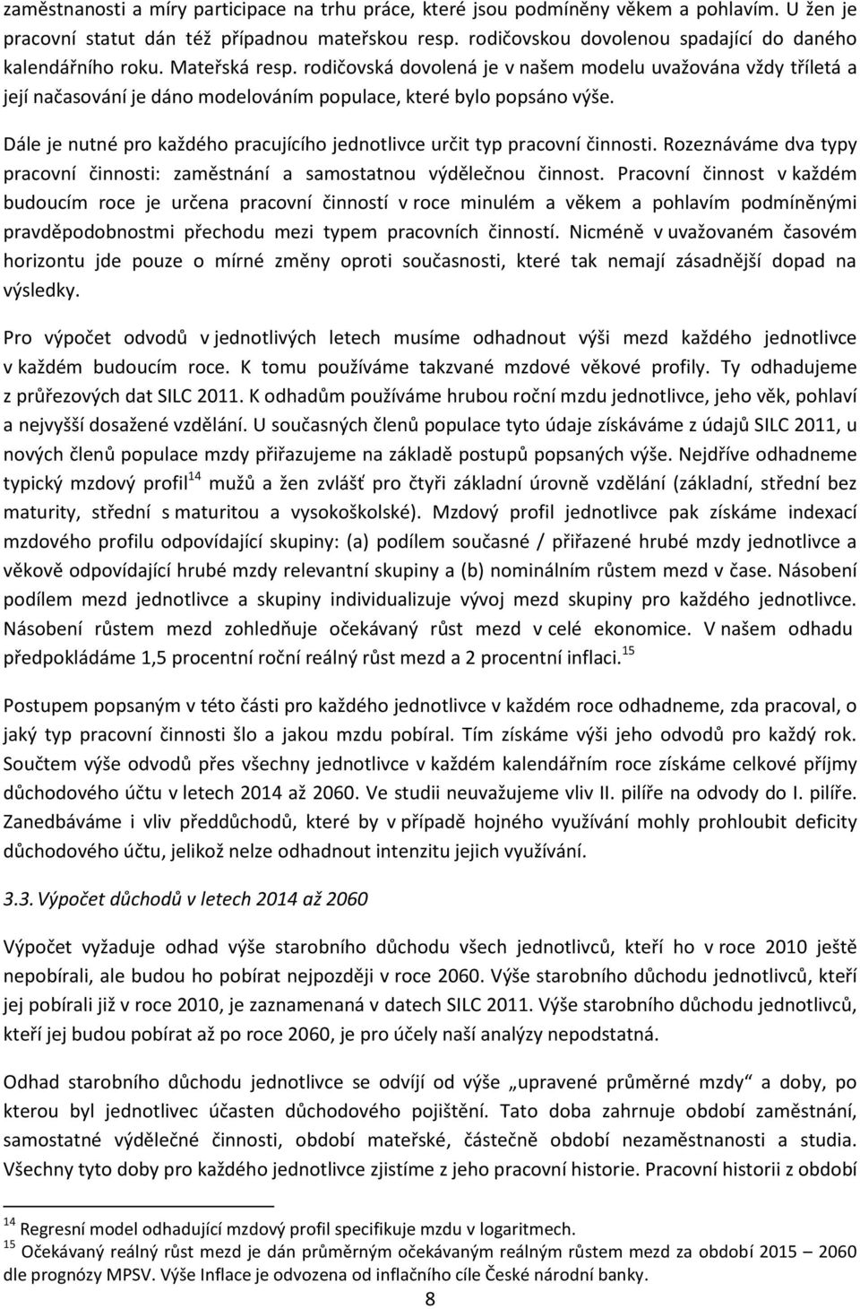 rodičovská dovolená je v našem modelu uvažována vždy tříletá a její načasování je dáno modelováním populace, které bylo popsáno výše.