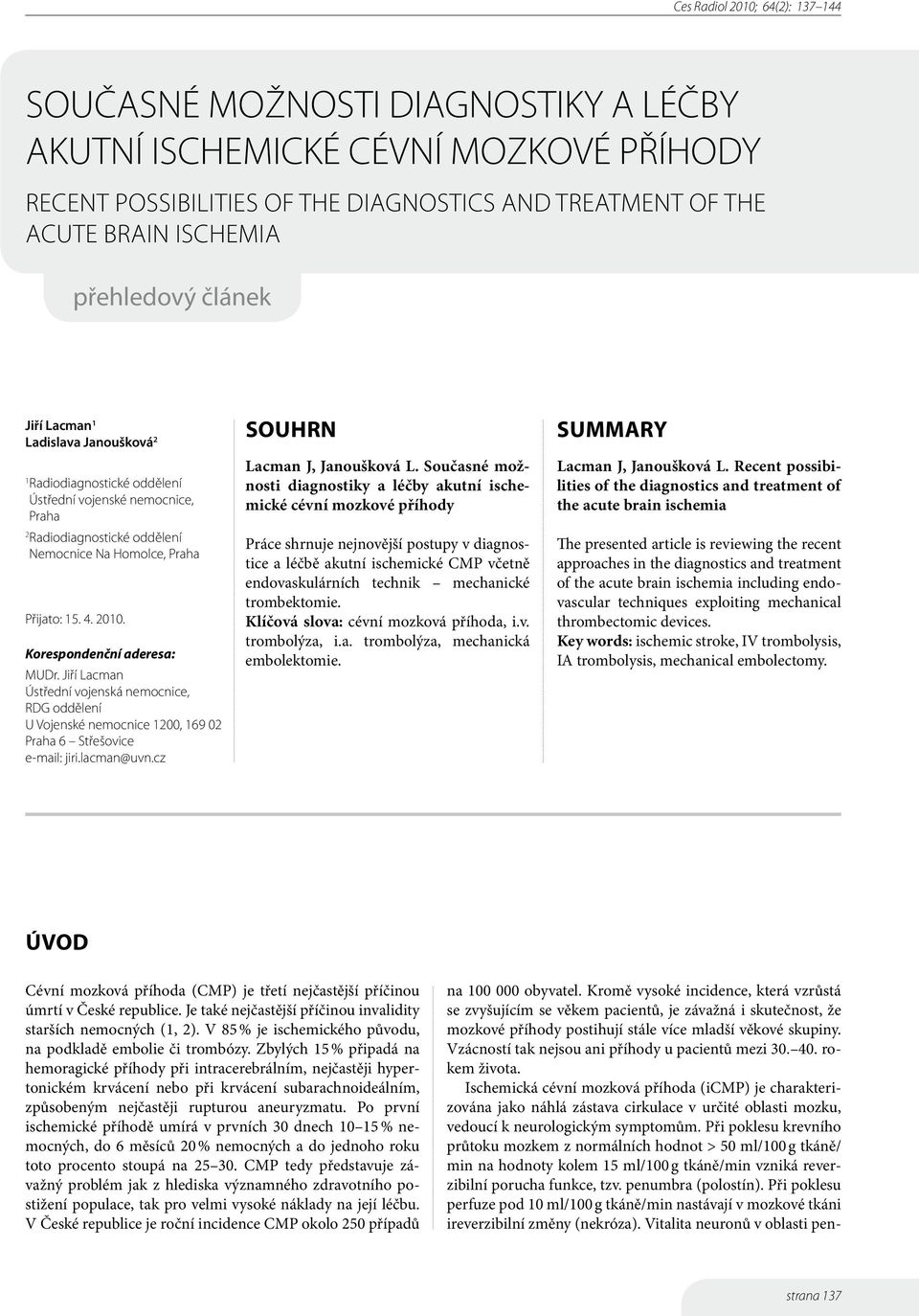 Jiří Lacman Ústřední vojenská nemocnice, RDG oddělení U Vojenské nemocnice 1200, 169 02 Praha 6 Střešovice e-mail: jiri.lacman@uvn.cz Souhrn Lacman J, Janoušková L.