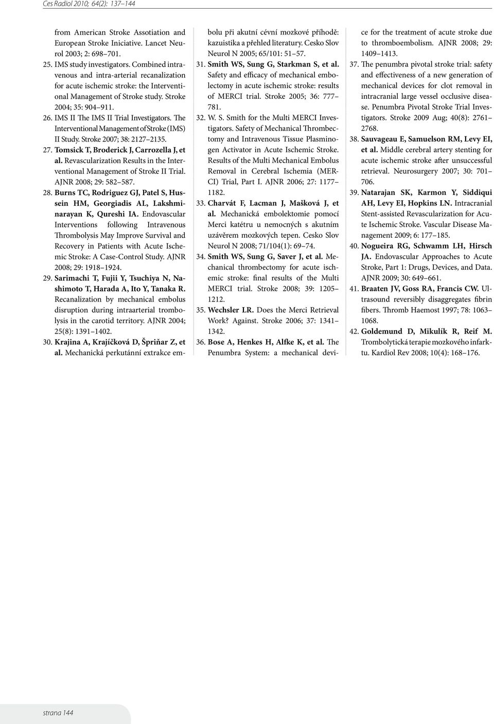 The Interventional Management of Stroke (IMS) II Study. Stroke 2007; 38: 2127 2135. 27. Tomsick T, Broderick J, Carrozella J, et al.