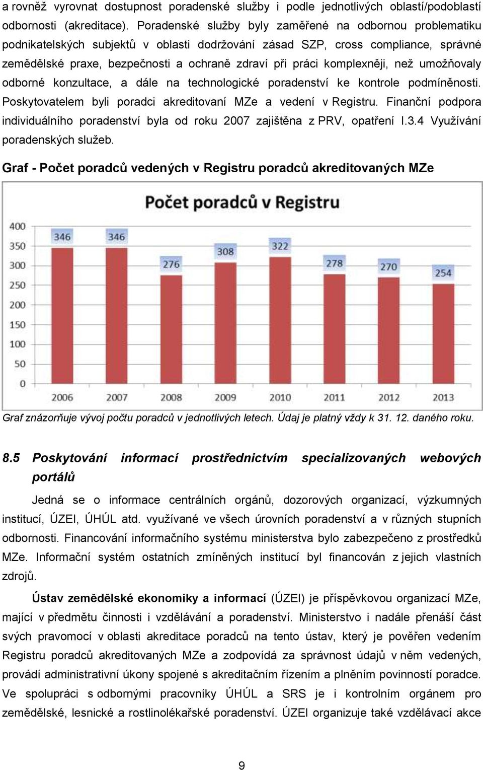 komplexněji, než umožňovaly odborné konzultace, a dále na technologické poradenství ke kontrole podmíněnosti. Poskytovatelem byli poradci akreditovaní MZe a vedení v Registru.