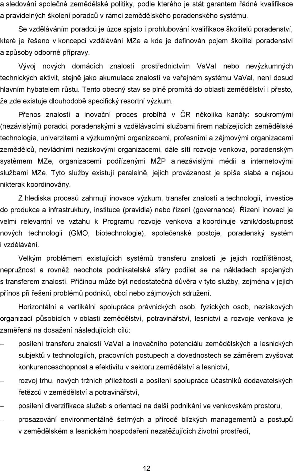 přípravy. Vývoj nových domácích znalostí prostřednictvím VaVaI nebo nevýzkumných technických aktivit, stejně jako akumulace znalostí ve veřejném systému VaVaI, není dosud hlavním hybatelem růstu.