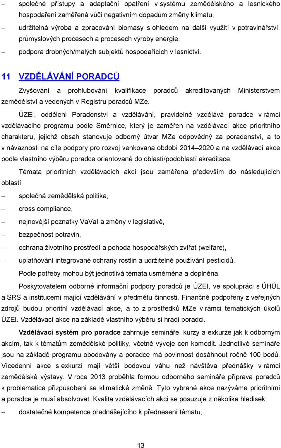 11 VZDĚLÁVÁNÍ PORADCŮ Zvyšování a prohlubování kvalifikace poradců akreditovaných Ministerstvem zemědělství a vedených v Registru poradců MZe.