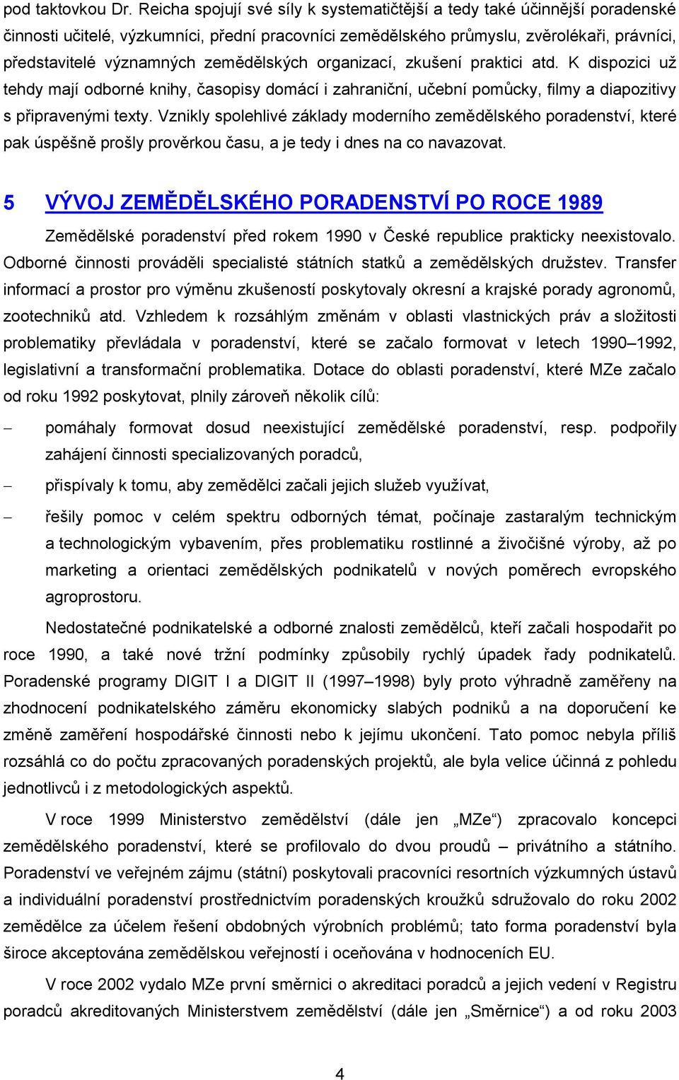 zemědělských organizací, zkušení praktici atd. K dispozici už tehdy mají odborné knihy, časopisy domácí i zahraniční, učební pomůcky, filmy a diapozitivy s připravenými texty.