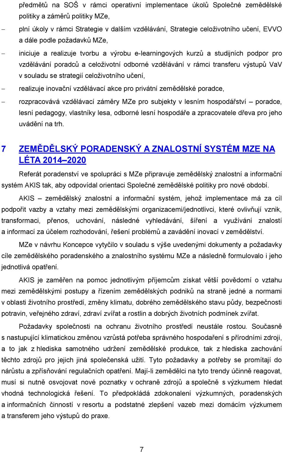 strategií celoživotního učení, realizuje inovační vzdělávací akce pro privátní zemědělské poradce, rozpracovává vzdělávací záměry MZe pro subjekty v lesním hospodářství poradce, lesní pedagogy,