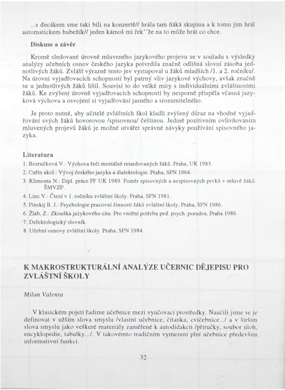 Zvlášť výrazně tento jev vystupoval u žáků mladších /1. a 2. ročníku/. Na úrovni vyjadřovacích schopností byl patrny vliv jazykové výchovy, avšak značně se u jednotlivých žáků lišil.