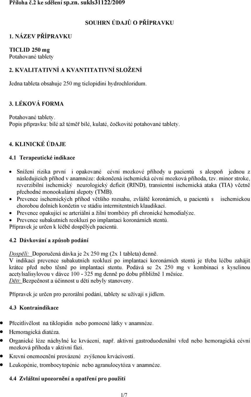 Popis přípravku: bílé až téměř bílé, kulaté, čočkovité potahované tablety. 4. KLINICKÉ ÚDAJE 4.