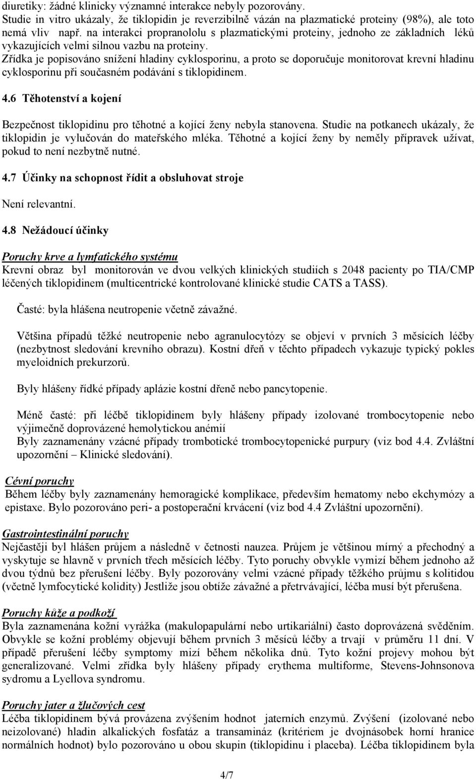 Zřídka je popisováno snížení hladiny cyklosporinu, a proto se doporučuje monitorovat krevní hladinu cyklosporinu při současném podávání s tiklopidinem. 4.