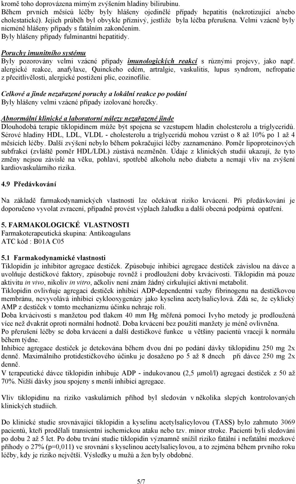Poruchy imunitního systému Byly pozorovány velmi vzácné případy imunologických reakcí s různými projevy, jako např.