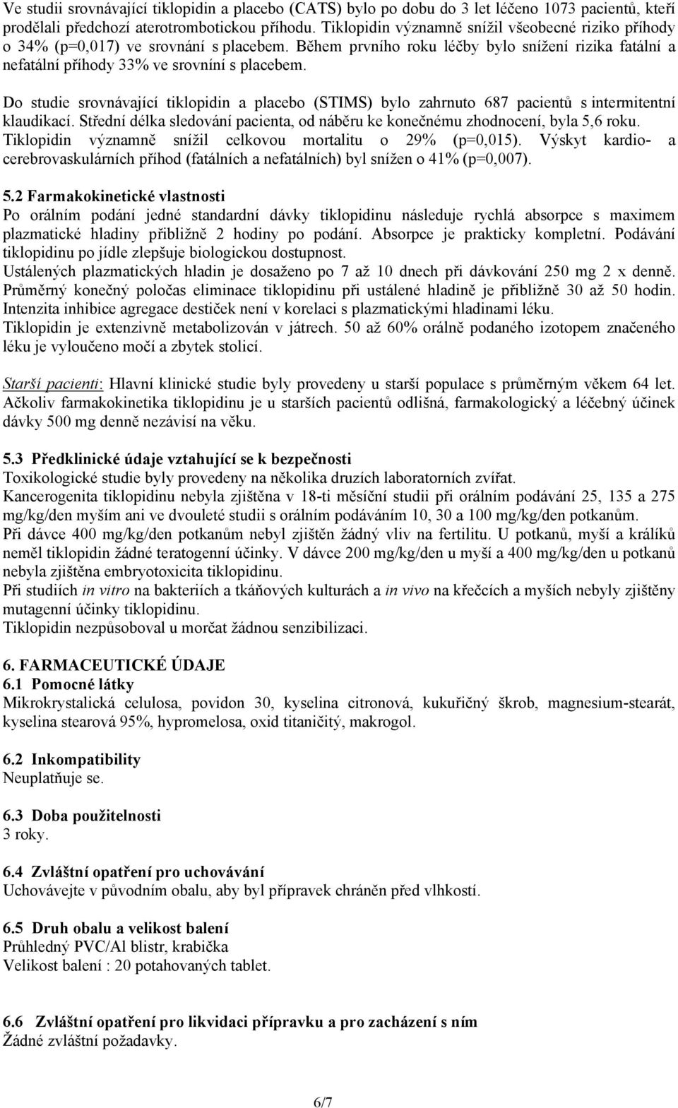 Do studie srovnávající tiklopidin a placebo (STIMS) bylo zahrnuto 687 pacientů s intermitentní klaudikací. Střední délka sledování pacienta, od náběru ke konečnému zhodnocení, byla 5,6 roku.
