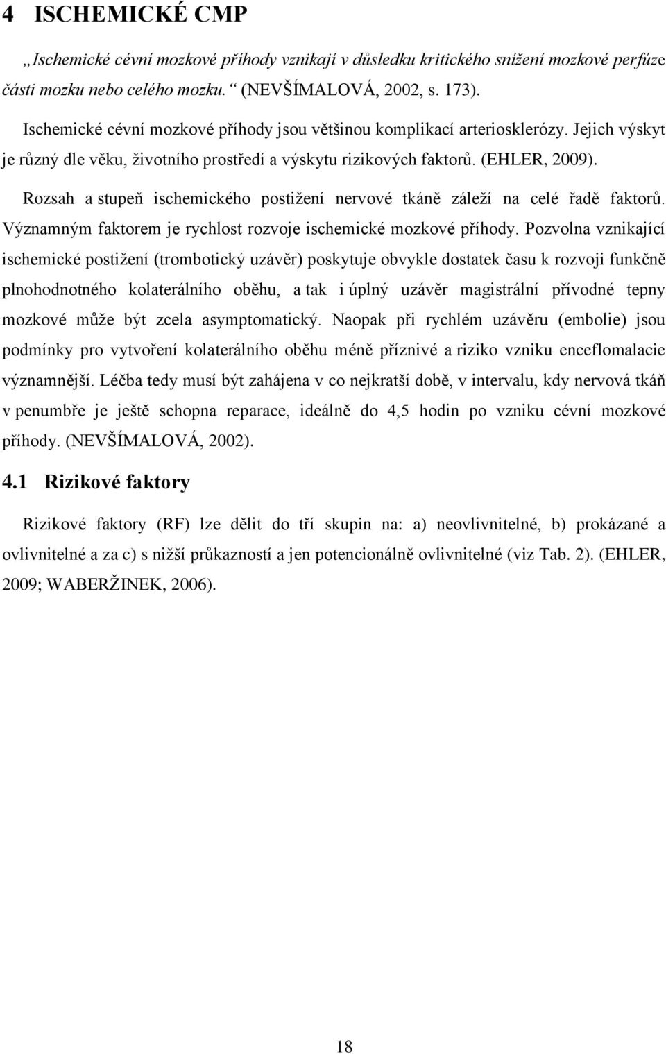 Rozsah a stupeň ischemického postiţení nervové tkáně záleţí na celé řadě faktorů. Významným faktorem je rychlost rozvoje ischemické mozkové příhody.